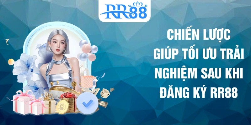 Chiến lược giúp tối ưu trải nghiệm sau khi đăng ký RR88