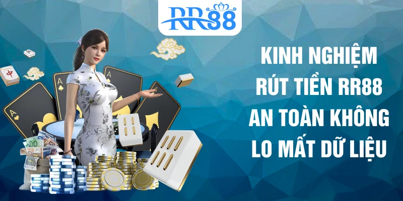 Kinh nghiệm rút tiền RR88 an toàn không lo mất dữ liệu